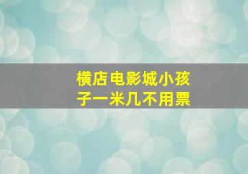 横店电影城小孩子一米几不用票