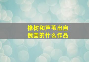 橡树和芦苇出自俄国的什么作品