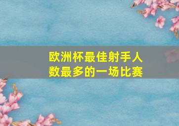 欧洲杯最佳射手人数最多的一场比赛