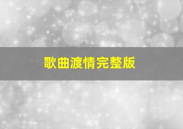 歌曲渡情完整版