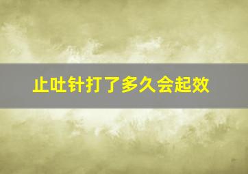 止吐针打了多久会起效