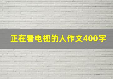 正在看电视的人作文400字