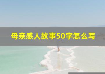 母亲感人故事50字怎么写