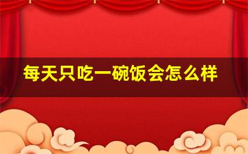 每天只吃一碗饭会怎么样