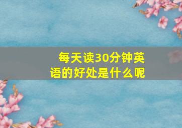 每天读30分钟英语的好处是什么呢