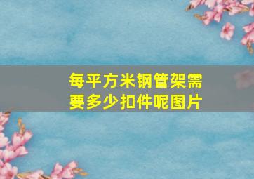 每平方米钢管架需要多少扣件呢图片