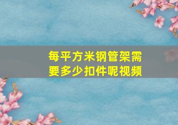 每平方米钢管架需要多少扣件呢视频