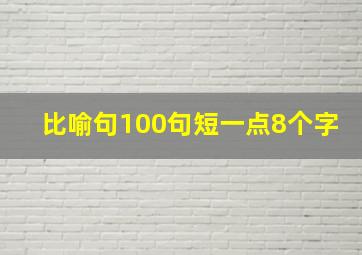 比喻句100句短一点8个字