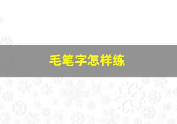 毛笔字怎样练