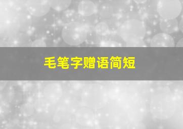 毛笔字赠语简短