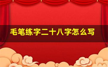 毛笔练字二十八字怎么写