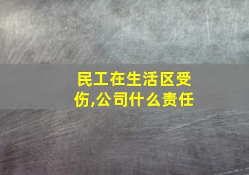 民工在生活区受伤,公司什么责任