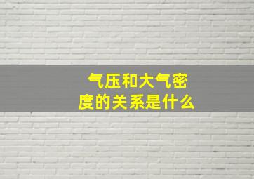 气压和大气密度的关系是什么