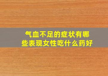 气血不足的症状有哪些表现女性吃什么药好