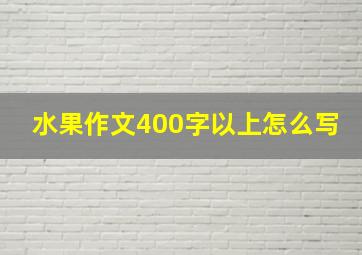 水果作文400字以上怎么写