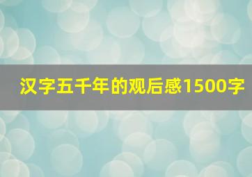 汉字五千年的观后感1500字