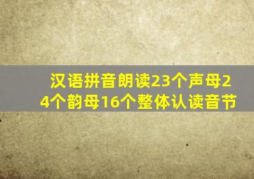 汉语拼音朗读23个声母24个韵母16个整体认读音节