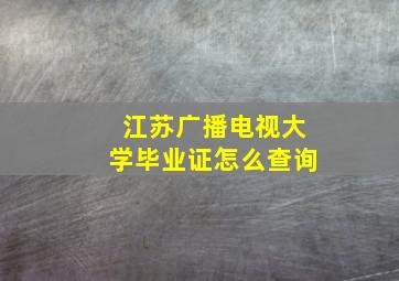 江苏广播电视大学毕业证怎么查询