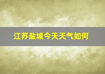 江苏盐城今天天气如何