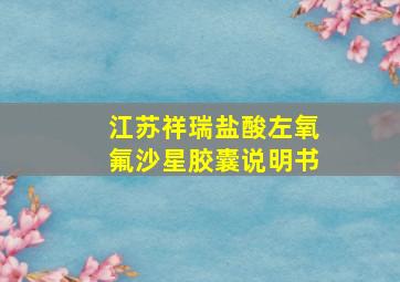 江苏祥瑞盐酸左氧氟沙星胶囊说明书