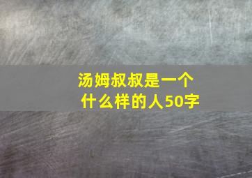 汤姆叔叔是一个什么样的人50字