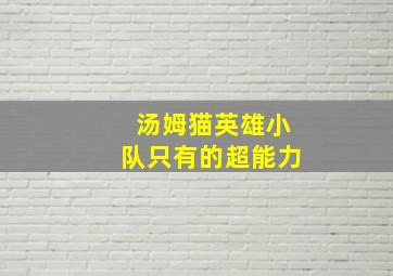 汤姆猫英雄小队只有的超能力