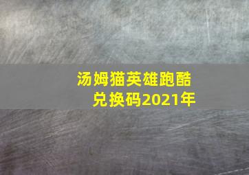 汤姆猫英雄跑酷兑换码2021年