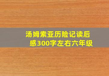 汤姆索亚历险记读后感300字左右六年级