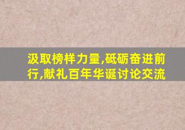 汲取榜样力量,砥砺奋进前行,献礼百年华诞讨论交流