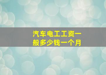 汽车电工工资一般多少钱一个月