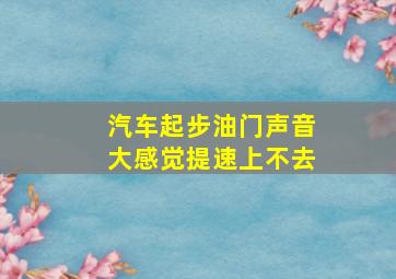 汽车起步油门声音大感觉提速上不去