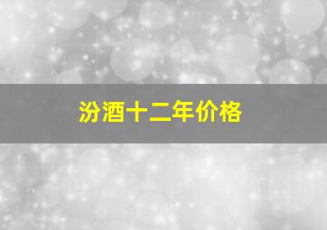 汾酒十二年价格