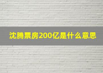 沈腾票房200亿是什么意思