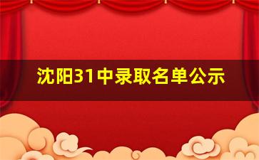 沈阳31中录取名单公示