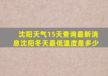 沈阳天气15天查询最新消息沈阳冬天最低温度是多少