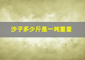 沙子多少斤是一吨重量