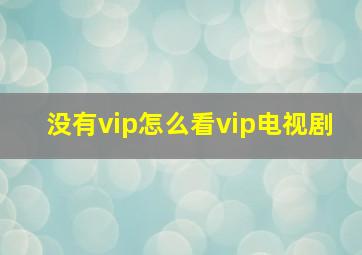 没有vip怎么看vip电视剧