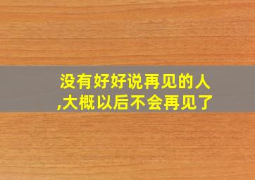 没有好好说再见的人,大概以后不会再见了