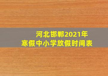 河北邯郸2021年寒假中小学放假时间表