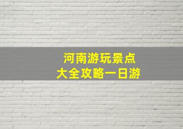 河南游玩景点大全攻略一日游