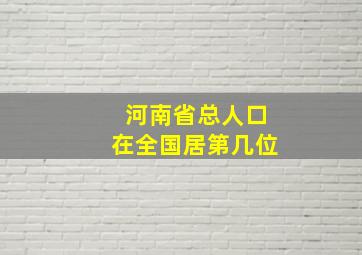 河南省总人口在全国居第几位