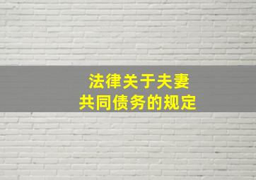 法律关于夫妻共同债务的规定