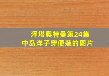 泽塔奥特曼第24集中岛洋子穿便装的图片