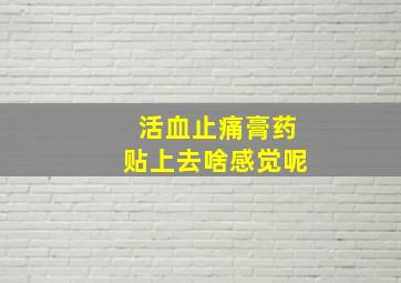 活血止痛膏药贴上去啥感觉呢