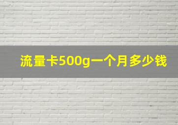 流量卡500g一个月多少钱