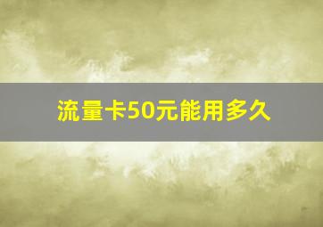 流量卡50元能用多久