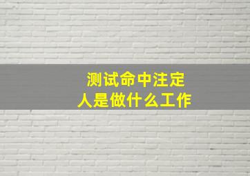 测试命中注定人是做什么工作