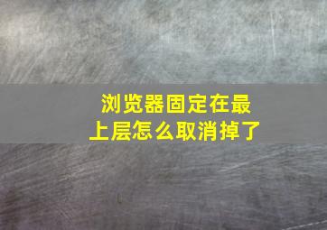 浏览器固定在最上层怎么取消掉了