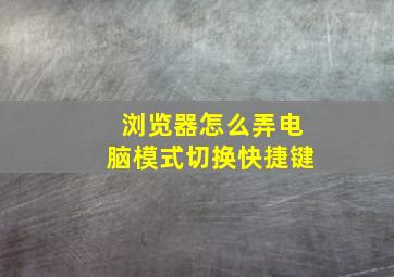 浏览器怎么弄电脑模式切换快捷键