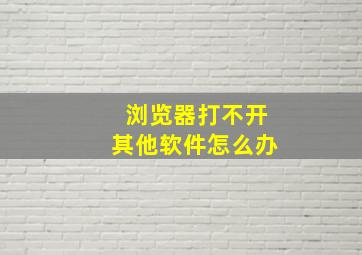 浏览器打不开其他软件怎么办